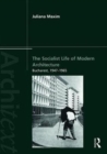 Image for The socialist life of modern architecture  : Bucharest, 1949-1964