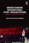 Image for Understanding international sport organisations  : principles, power and possibilities
