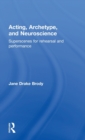 Image for Acting, archetypes and neuroscience  : superscenes for rehearsal and performance
