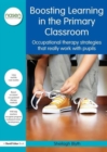 Image for Boosting learning in the primary classroom  : occupational therapy strategies that really work with pupils