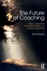 Image for The future of coaching  : vision, leadership and responsibility in a transforming world