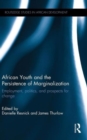 Image for African youth and the persistence of marginalization  : employment, politics and prospects for change