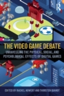 Image for The video game debate  : unravelling the physical, social, and psychological effects of digital games