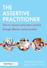 Image for The assertive practitioner  : how to improve early years practice through effective communication