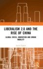 Image for Liberalism 2.0 and the rise of China  : global crisis, innovation and urban mobility