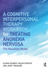 Image for A Cognitive-Interpersonal Therapy Workbook for Treating Anorexia Nervosa : The Maudsley Model