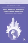 Image for Cities, networks, and global environmental governance  : spaces of innovation, places of leadership