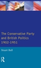 Image for The Conservative Party and British politics 1902-1951