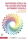 Image for Supporting pupils on the autism spectrum in primary schools  : a practical guide for teaching assistants