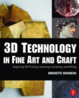 Image for 3D technology in fine art and craft  : exploring 3D printing, scanning, sculpting, and milling