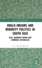 Image for Anglo-Indians and minority politics in South Asia  : race, boundary making and communal nationalism