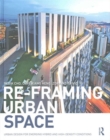 Image for Re-framing urban space  : urban design for emerging hybrid and high-density conditions