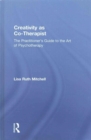 Image for Creativity as co-therapist  : the practitioner&#39;s guide to the art of psychotherapy