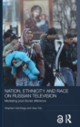 Image for Nation, ethnicity and race on Russian television  : mediating post-Soviet difference