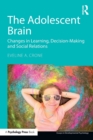 Image for The adolescent brain  : changes in learning, decision-making and social relations