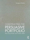 Image for Constructing the persuasive portfolio  : the only primer you&#39;ll ever need