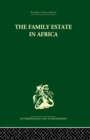 Image for The Family Estate in Africa : Studies in the Role of Property in Family Structure and Lineage Continuity