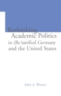 Image for Re-thinking Academic Politics in (Re)unified Germany and the United States