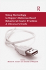 Image for Using Technology to Support Evidence-Based Behavioral Health Practices : A Clinician&#39;s Guide