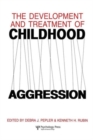 Image for The development and treatment of childhood aggression