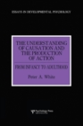 Image for The understanding of causation and the production of action  : from infancy to adulthood