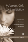 Image for Women, Girls, and Addiction : Celebrating the Feminine in Counseling Treatment and Recovery
