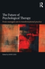 Image for The future of psychological therapy  : from managed care to transformational practice