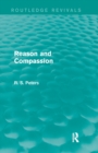 Image for Reason and compassion  : The Lindsay Memorial Lectures delivered at the University of Keele, February-March 1971 and The Swarthmore Lecture delivered to the Society of Friends 1972 by Richard S. Pete