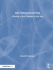 Image for Arts Entrepreneurship : Creating a New Venture in the Arts