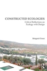 Image for Constructed ecologies  : critical reflections on ecology with design
