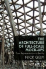 Image for The architecture of full-scale mock-ups  : from representation to reality