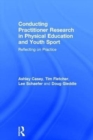 Image for Conducting practitioner research in physical education and youth sport  : reflecting on practice