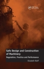 Image for Safe Design and Construction of Machinery : Regulation, Practice and Performance