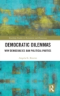 Image for Democratic dilemmas  : why democracies ban political parties