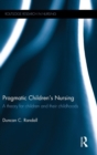 Image for Pragmatic children&#39;s nursing  : a theory for children and their childhoods