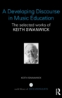 Image for A developing discourse in music education  : the selected works of Keith Swanwick