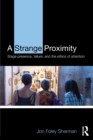 Image for A strange proximity  : stage presence, failure, and the ethics of attention