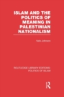 Image for Islam and the Politics of Meaning in Palestinian Nationalism (RLE Politics of Islam)