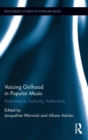 Image for Voicing girlhood in popular music  : performance, authority, authenticity