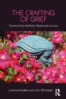 Image for The Crafting of Grief : Constructing Aesthetic Responses to Loss