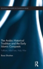 Image for The Arabic Historical Tradition &amp; the Early Islamic Conquests