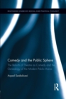 Image for Comedy and the public sphere  : the rebirth of theatre as comedy and the genealogy of the modern public arena