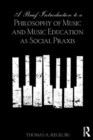 Image for A Brief Introduction to A Philosophy of Music and Music Education as Social Praxis
