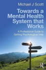 Image for Towards a mental health system that works  : a professional guide to getting psychological help