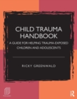 Image for Child trauma handbook  : a guide for helping trauma-exposed children and adolescents