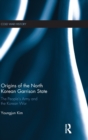 Image for Origins of the North Korean Garrison State  : the People&#39;s Army and the Korean War, 1945-53