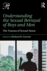 Image for Understanding the sexual betrayal of boys and men  : the trauma of sexual abuse