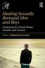 Image for Healing sexually betrayed men and boys  : treatment for sexual abuse, assault, and trauma