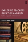 Image for Exploring teachers in fiction and film  : saviors, scapegoats and schoolmarms