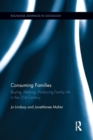 Image for Consuming families  : buying, making, producing family life in the 21st century